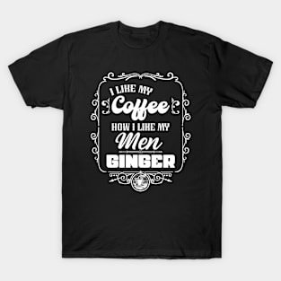 I like my coffee how I like my men - GINGER T-Shirt